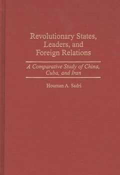Hardcover Revolutionary States, Leaders, and Foreign Relations: A Comparative Study of China, Cuba, and Iran Book
