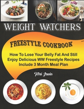Paperback Weight Watchers Freestyle Cookbook: How To Lose Your Belly Fat And Still Enjoy Delicious WW Freestyle Recipes Include 3 Month Meal Plan Book