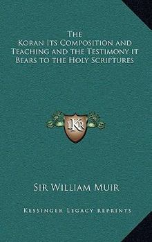 Hardcover The Koran Its Composition and Teaching and the Testimony It Bears to the Holy Scriptures Book