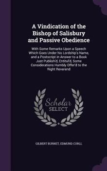 Hardcover A Vindication of the Bishop of Salisbury and Passive Obedience: With Some Remarks Upon a Speech Which Goes Under his Lordship's Name, and a Postscript Book
