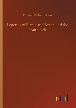 Legends Of Fire Island Beach And The South Side - Primary Source Edition