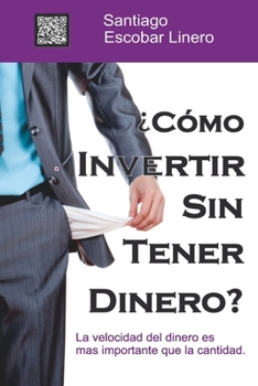 ¿Como Invertir Sin Tener Dinero?: La velocidad del dinero es más importante que la cantidad. (Lucha por la Libertad Financiera) (Spanish Edition)