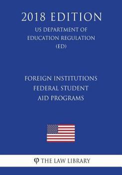 Paperback Foreign Institutions - Federal Student Aid Programs (US Department of Education Regulation) (ED) (2018 Edition) Book