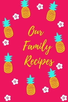 Our Family Recipes: My Recipe Book To Write In: Make Your Own Cookbook - My Best Recipes And Blank Recipe Book Journal For Personalized Recipes - Blank Recipe Journal And Organizer For Recipes