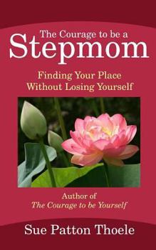 Paperback The Courage To Be A Stepmom: Finding Your Place Without Losing Yourself Book