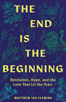 Paperback The End Is the Beginning: Revelation, Hope, and the Love That Lit the Stars Book