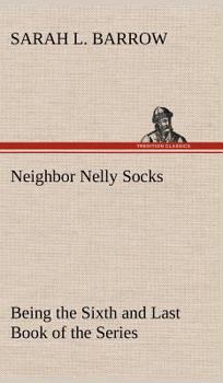 Neighbor Nelly Socks: Being the Sixth and Last Book of the Series - Book #6 of the Socks