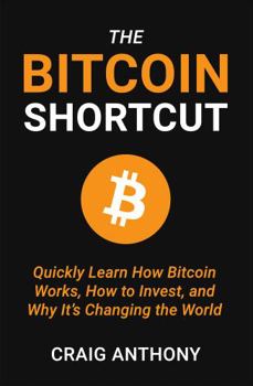 Paperback The Bitcoin Shortcut: Quickly Learn How Bitcoin Works, How to Invest, and Why It’s Changing the World Book