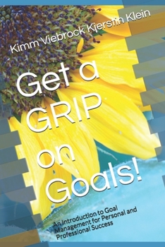 Paperback Get a GRIP on Goals!: An Introduction to Goal Management for Personal and Professional Success Book