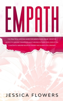 Paperback Empath The Practical Survival Guide for Empaths and Highly Sensitive People to Healing Themselves and Thriving In Their Lives, Even if You Constantly Book