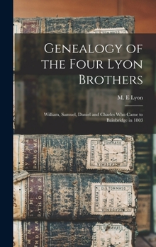 Hardcover Genealogy of the Four Lyon Brothers: William, Samuel, Daniel and Charles who Came to Bainbridge in 1803 Book