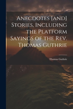 Paperback Anecdotes [and] Stories, Including the Platform Sayings of the Rev. Thomas Guthrie Book