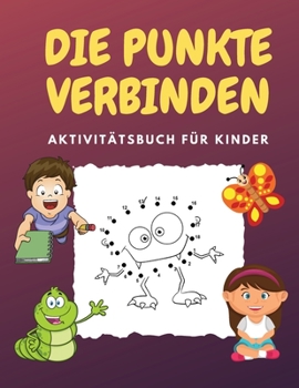 Paperback Die Punkte Verbinden: Herausfordernde und lustige Punkt-zu-Punkt-R?tsel Activity-B?cher f?r Kinder, Kleinkinder, Jungen und M?dchen im Alter [German] Book