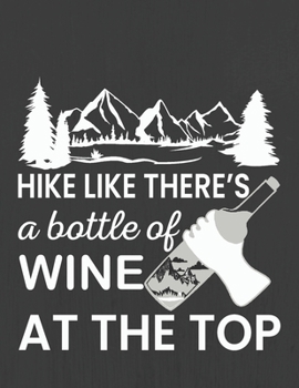 HIKE LIKE THERE'S A BOTTLE OF WINE AT THE TOP: Hiking Journal With Prompts To Write In, Trail Log Book, Hiker's Journal, Hiking Journal, Hiking Log Book, Hiking Gifts,