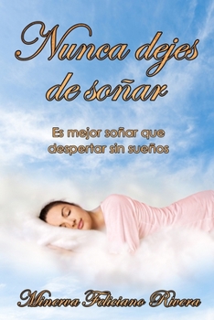 Nunca dejes de soñar: Es mejor soñar que despertar sin sueños