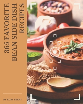 Paperback 365 Favorite Bean Side Dish Recipes: Make Cooking at Home Easier with Bean Side Dish Cookbook! Book