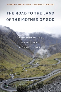 Hardcover The Road to the Land of the Mother of God: A History of the Interoceanic Highway in Peru Book