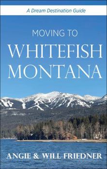 Paperback Moving to Whitefish Montana (A Dream Destination Guide) Book