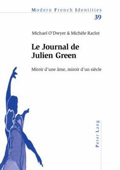 Le Journal de Julien Green: Miroir d'Une Âme, Miroir d'Un Siècle