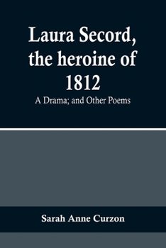 Paperback Laura Secord, the heroine of 1812: A Drama; and Other Poems Book