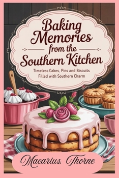 Baking Memories from the Southern Kitchen: Timeless Cakes Pies and Biscuits Filled with Southern Charm