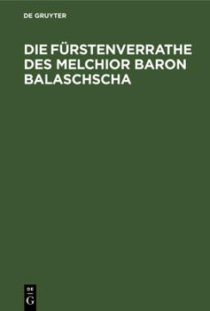 Hardcover Die Fürstenverrathe Des Melchior Baron Balaschscha: Historische Tragikomoedie in 5 Abtheilungen. Gedichtet 1564 Vom Anonymus Des Buchdruckers Und Unit [German] Book