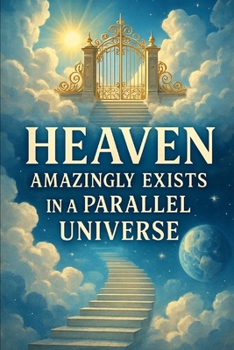 Paperback Heaven Amazingly Exists In A Parallel Universe: Seeing Behind The Veil Book