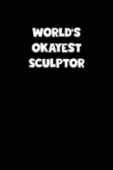 World's Okayest Sculptor Notebook - Sculptor Diary - Sculptor Journal - Funny Gift for Sculptor: Medium College-Ruled Journey Diary, 110 page, Lined, 6x9 (15.2 x 22.9 cm)
