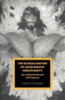 The Globalisation of Charismatic Christianity (Cambridge Studies in Ideology and Religion) - Book  of the Cambridge Studies in Ideology and Religion