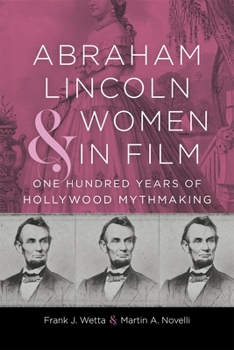 Hardcover Abraham Lincoln and Women in Film: One Hundred Years of Hollywood Mythmaking Book