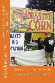 Paperback How to Start a Corn Roaster Business?: Earn a Full Time Income in Summer with Corn Roaster Book