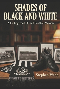 Shades of Black and White: A Collingwood FC and Football Memoir