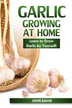 Paperback Garlic Growing at Home: Learn to Grow Garlic by Yourself! Book