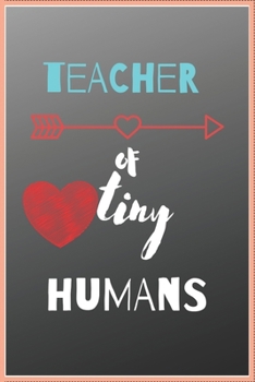 Paperback Teacher of Tiny Humans: Blank Lined Teacher Notebook 100 pages college ruled Journal for teacher gift, for Appreciation Gift Quote ... Gift.Te Book