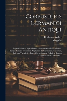 Paperback Corpus Iuris Germanici Antiqui: Legem Salicam, Ripuariorum, Alamannorum Baiuvariorum, Burgundionum, Frisionum, Angliorum Et Werinorum, Saxonum, Edictu [Latin] Book
