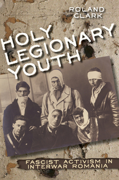 Hardcover Holy Legionary Youth: Fascist Activism in Interwar Romania Book