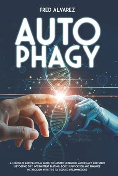 Paperback Autophagy: A Complete and Practical Guide to Master Metabolic Autophagy and Start Ketogenic Diet, Intermittent Fasting, Body purification and Enhance Metabolism with Tips to Reduce Inflammations Book