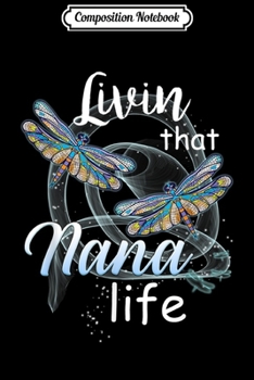 Paperback Composition Notebook: Livin That Nana Life Dragonfly Art Funny Nana Gift Journal/Notebook Blank Lined Ruled 6x9 100 Pages Book