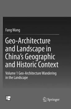 Paperback Geo-Architecture and Landscape in China's Geographic and Historic Context: Volume 1 Geo-Architecture Wandering in the Landscape Book