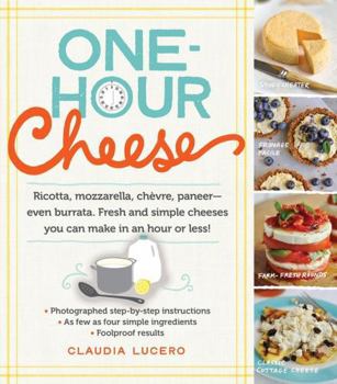 Paperback One-Hour Cheese: Ricotta, Mozzarella, Chèvre, Paneer--Even Burrata. Fresh and Simple Cheeses You Can Make in an Hour or Less! Book