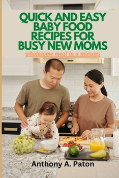 Quick and Easy Baby Food Recipes for Busy New Moms: wholesome meal in a minutes
