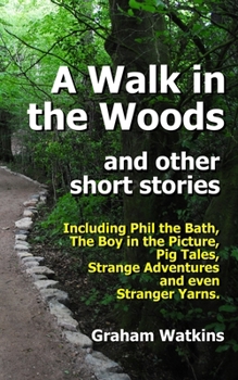 Paperback A Walk in the Woods and Other Short Stories: Including Phil the Bath, Pig Tales, The Boy in the Picture, Strange Adventures and Even Stranger Yarns. Book