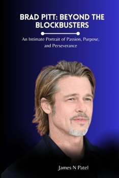 Paperback Brad Pitt: Beyond the Blockbusters: An Intimate Portrait of Passion, Purpose, and Perseverance Book