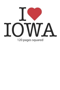 I love Iowa: I love Iowa composition notebook I love Iowa diary I love Iowa booklet I love Iowa recipe book I love Iowa notebook I heart Iowa notebook ... Iowa journal 120 squared pages circa DIN A5