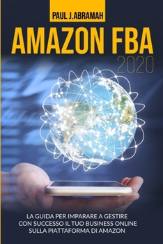 Paperback Amazon Fba 2020: La Guida Per Imparare a Gestire Con Successo Il Proprio Business on Line Sulla Piattaforma Di Amazon [Italian] Book