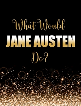 What Would Jane Austen Do?: Large Notebook/Diary/Journal for Writing 100 Pages, Jane Austen Gift for Fans