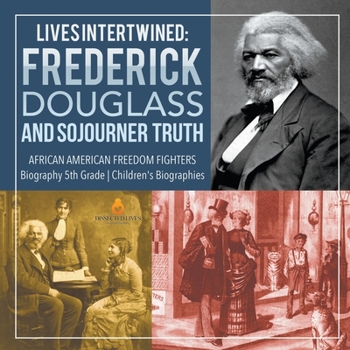 Paperback Lives Intertwined: Frederick Douglass and Sojourner Truth African American Freedom Fighters Biography 5th Grade Children's Biographies Book