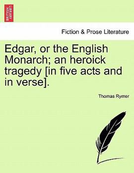 Paperback Edgar, or the English Monarch; An Heroick Tragedy [In Five Acts and in Verse].Vol.I Book