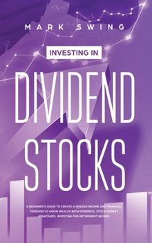 Hardcover Investing in Dividend Stocks: A Beginner's Guide to Create a Passive Income and Financial Freedom to Grow Wealth with Powerful Stock Market Strategi Book