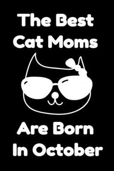 Paperback The Best Cat Moms Are Born In October: Journal Cat Lovers Gifts For Women/Men/Coworkers/Colleagues/Students/Friends/, Funny Cat Lover Notebook, Birthd Book